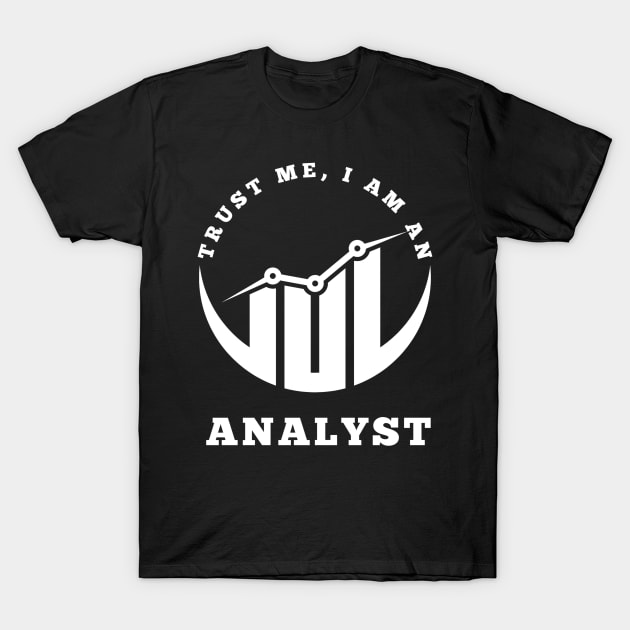 Trust Me, I am an Analyst T-Shirt by RioDesign2020